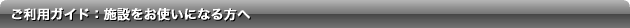 ご利用ガイド:施設をお使いになる方へ